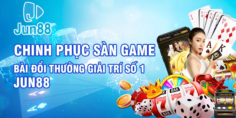 Khám Phá Game Bài đổi Thưởng Giải Trí Số 1 Jun88