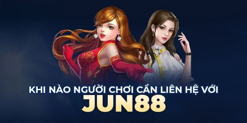 Liên Hệ Jun88 - Trải Nghiệm Cá Cược Dễ Dàng Cho Mọi Cược Thủ 1 Một số trường hợp cần liên lạc với nhân viên
